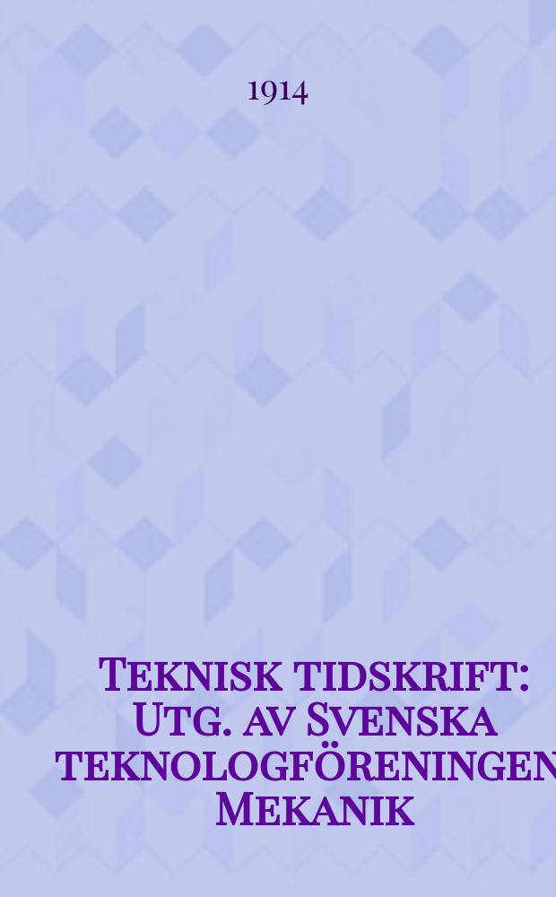 Teknisk tidskrift : Utg. av Svenska teknologföreningen. Mekanik