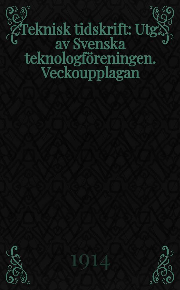 Teknisk tidskrift : Utg. av Svenska teknologf&ouml;reningen. Veckoupplagan