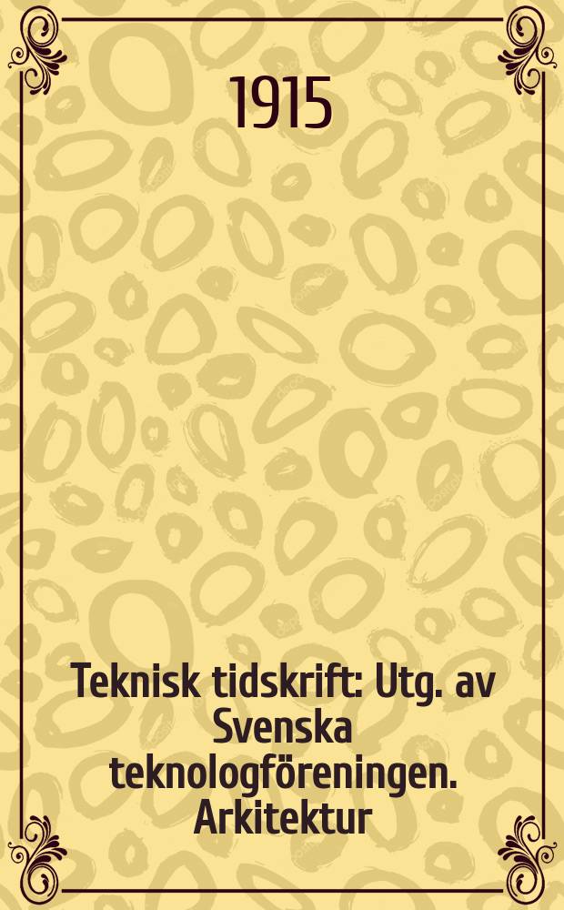 Teknisk tidskrift : Utg. av Svenska teknologföreningen. Arkitektur