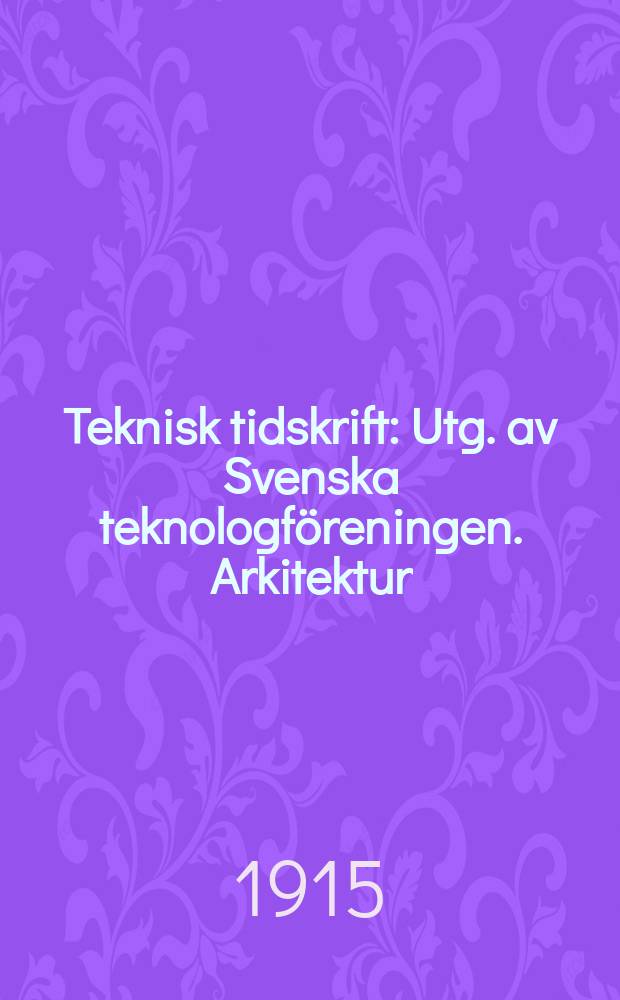 Teknisk tidskrift : Utg. av Svenska teknologföreningen. Arkitektur