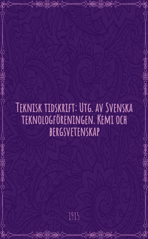 Teknisk tidskrift : Utg. av Svenska teknologf&ouml;reningen. Kemi och bergsvetenskap
