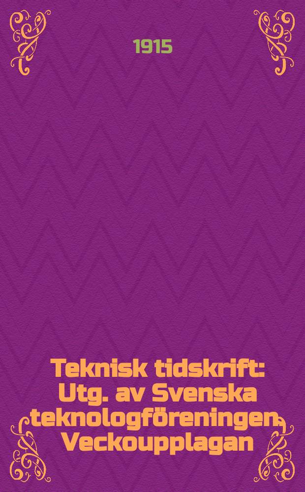 Teknisk tidskrift : Utg. av Svenska teknologföreningen. Veckoupplagan