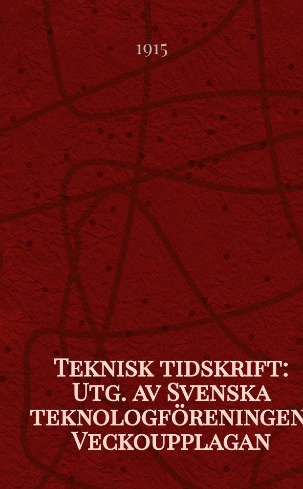 Teknisk tidskrift : Utg. av Svenska teknologf&ouml;reningen. Veckoupplagan
