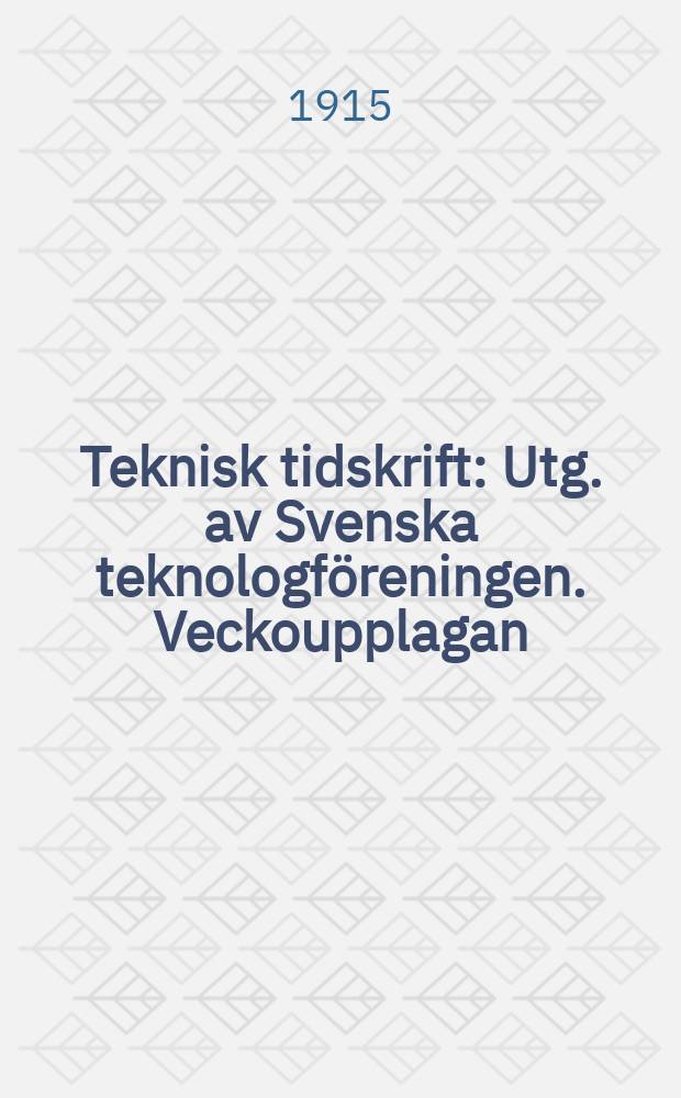 Teknisk tidskrift : Utg. av Svenska teknologf&ouml;reningen. Veckoupplagan