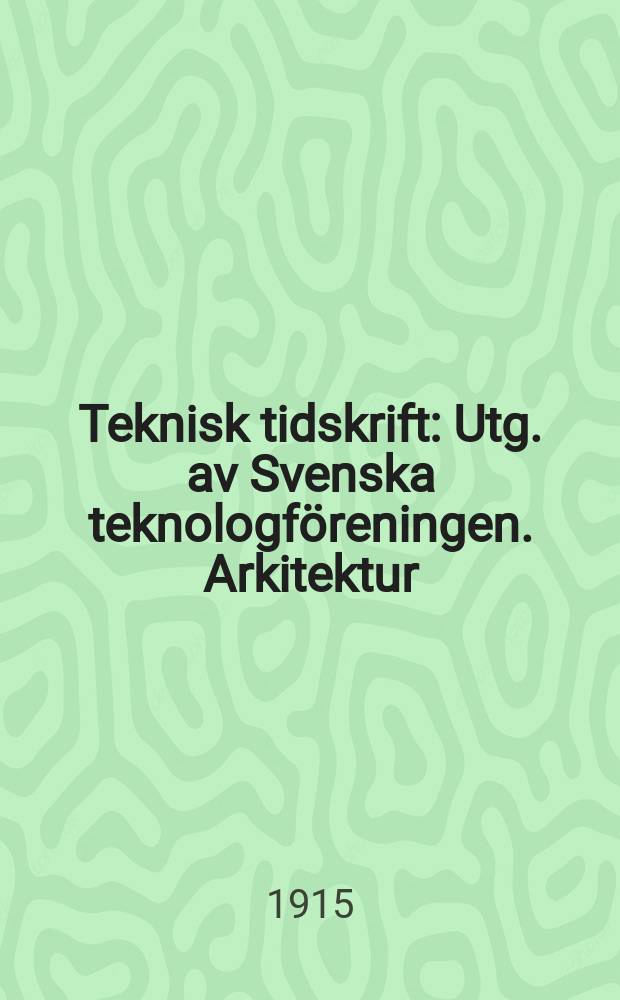 Teknisk tidskrift : Utg. av Svenska teknologföreningen. Arkitektur