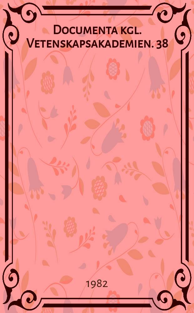Documenta kgl. Vetenskapsakademien. 38