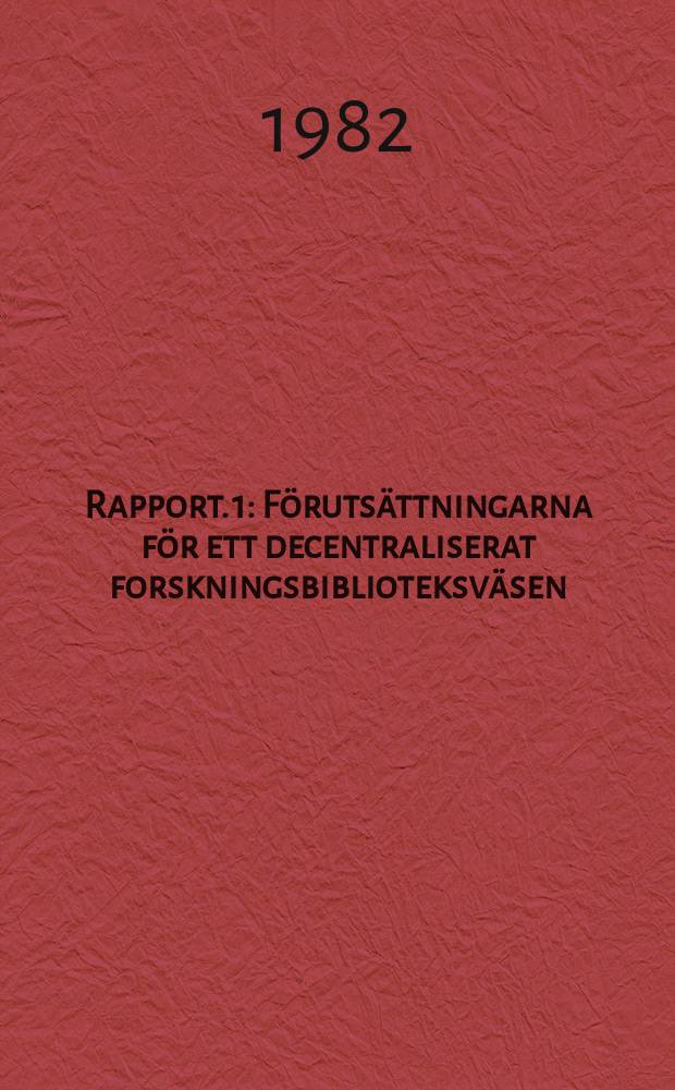 Rapport. 1 : Förutsättningarna för ett decentraliserat forskningsbiblioteksväsen