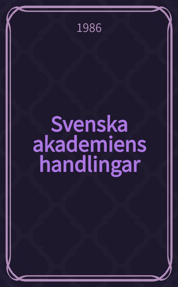 Svenska akademiens handlingar : Ifrån år 1886. Del.11 : (Handlingar rörande Svenska akademiens 200- års- jubileum den 4-5 april 1986)