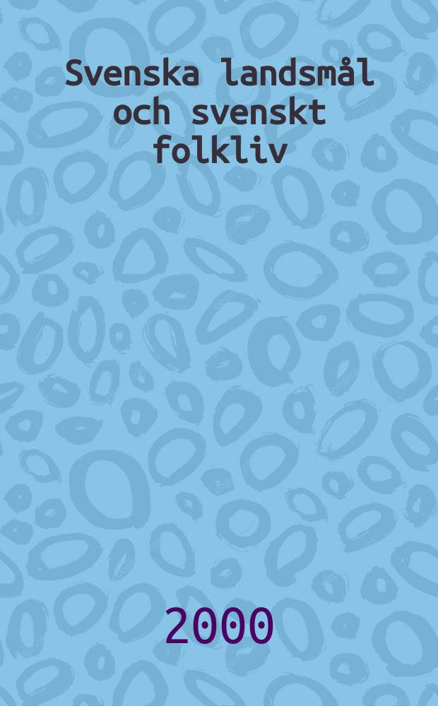 Svenska landsm&aring;l och svenskt folkliv : Tidskrift. utg. med. Underst&ouml;d av Statsmedel av Landsm&aring;ls och folkminnesarkivet i Uppsala. &Aring;rg.123 2000, H.326