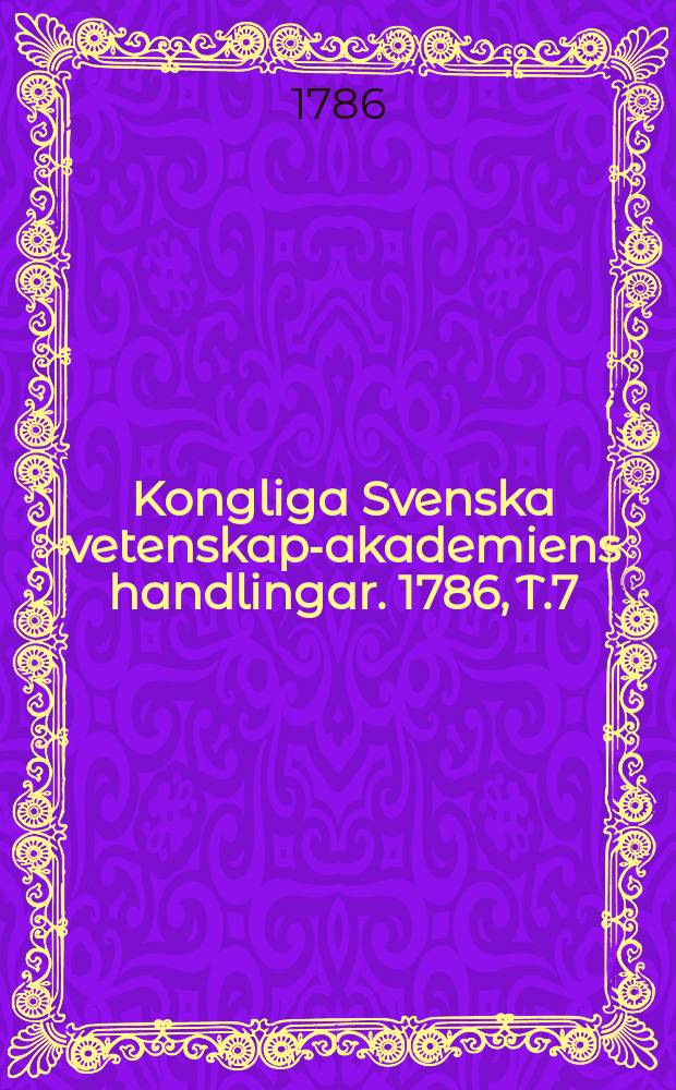 Kongliga Svenska vetenskaps- akademiens handlingar. 1786, T.7
