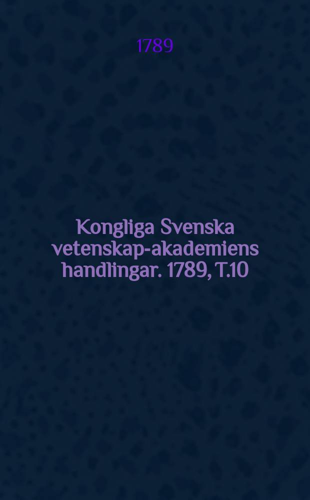 Kongliga Svenska vetenskaps- akademiens handlingar. 1789, T.10