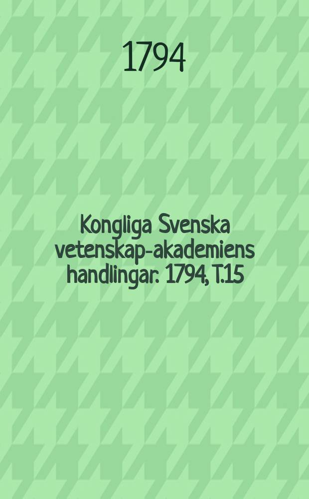 Kongliga Svenska vetenskaps- akademiens handlingar. 1794, T.15