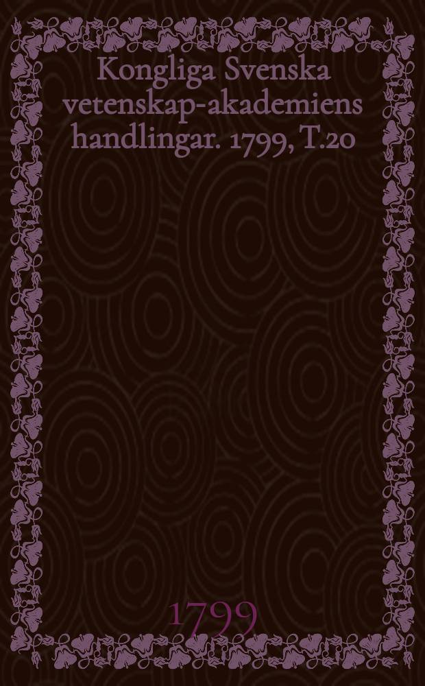 Kongliga Svenska vetenskaps- akademiens handlingar. 1799, T.20