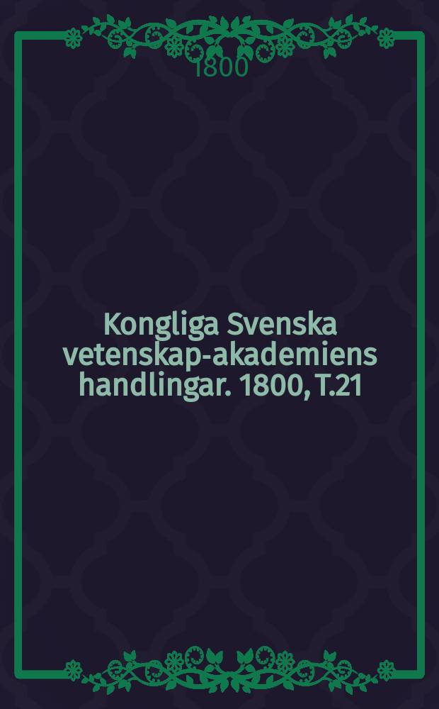 Kongliga Svenska vetenskaps- akademiens handlingar. 1800, T.21