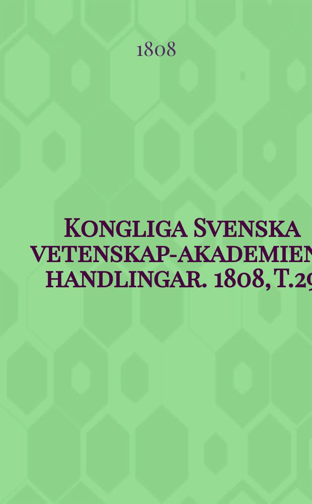 Kongliga Svenska vetenskaps- akademiens handlingar. 1808, T.29