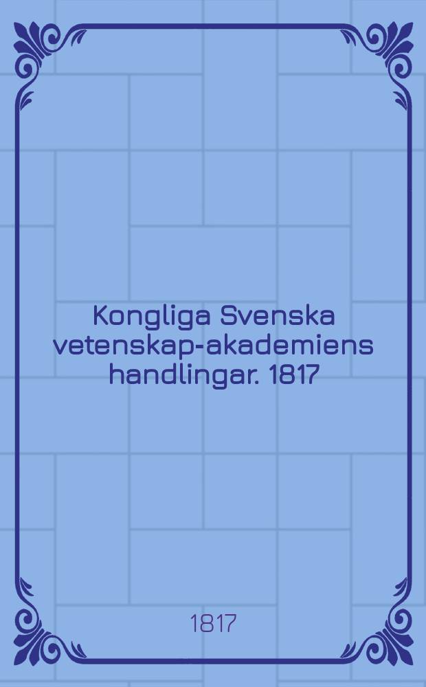 Kongliga Svenska vetenskaps- akademiens handlingar. 1817