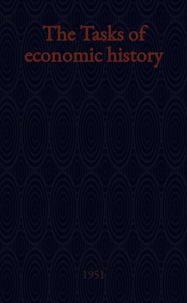 The Tasks of economic history : Papers presented at the annual meeting of the Economic history association : A supplemental issue of the Journal of economic history