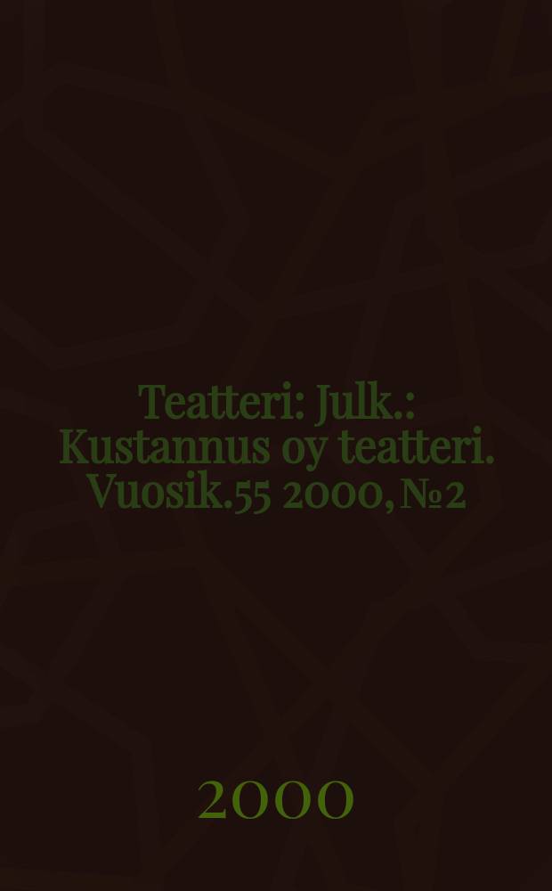 Teatteri : Julk.: Kustannus oy teatteri. Vuosik.55 2000, №2