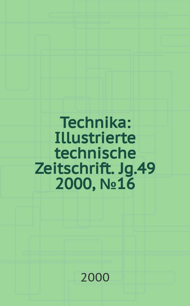 Technika : Illustrierte technische Zeitschrift. Jg.49 2000, №16