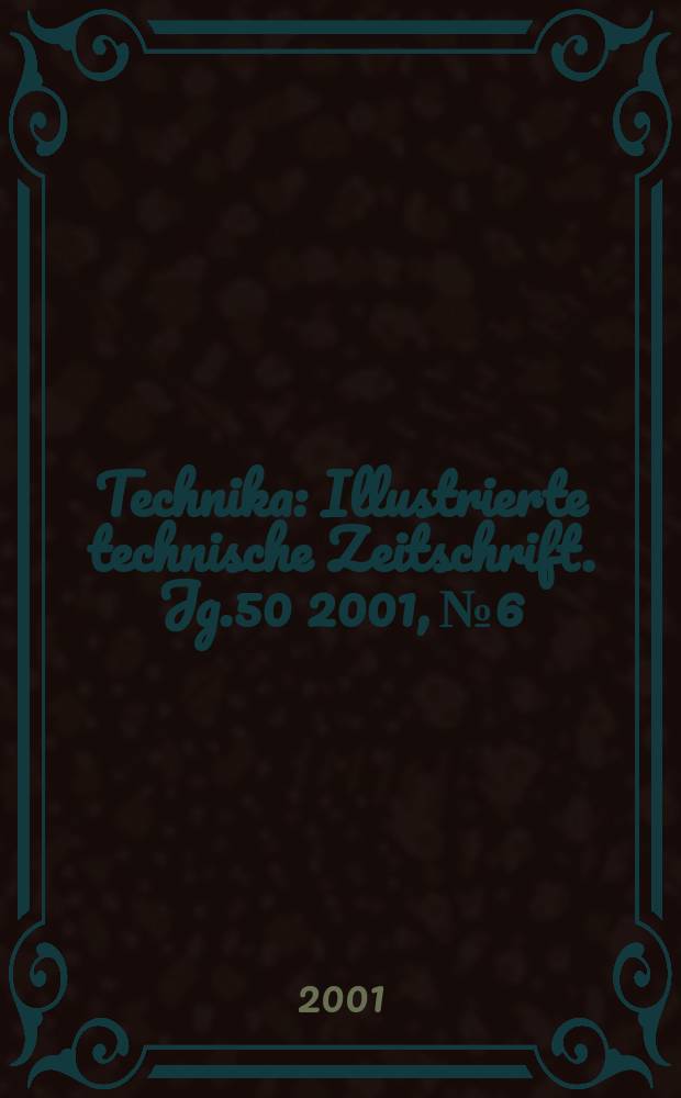 Technika : Illustrierte technische Zeitschrift. Jg.50 2001, №6