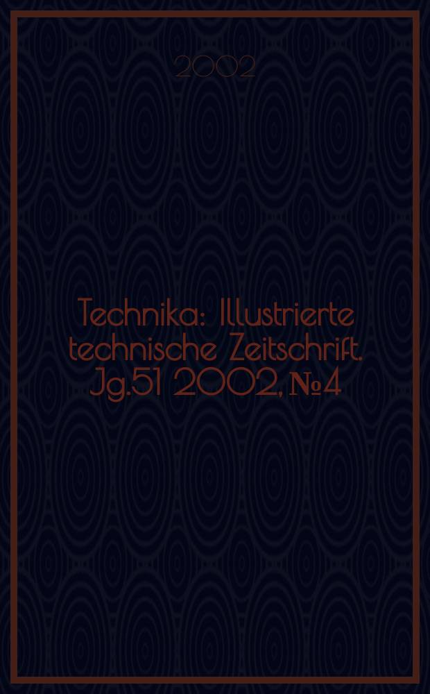 Technika : Illustrierte technische Zeitschrift. Jg.51 2002, №4