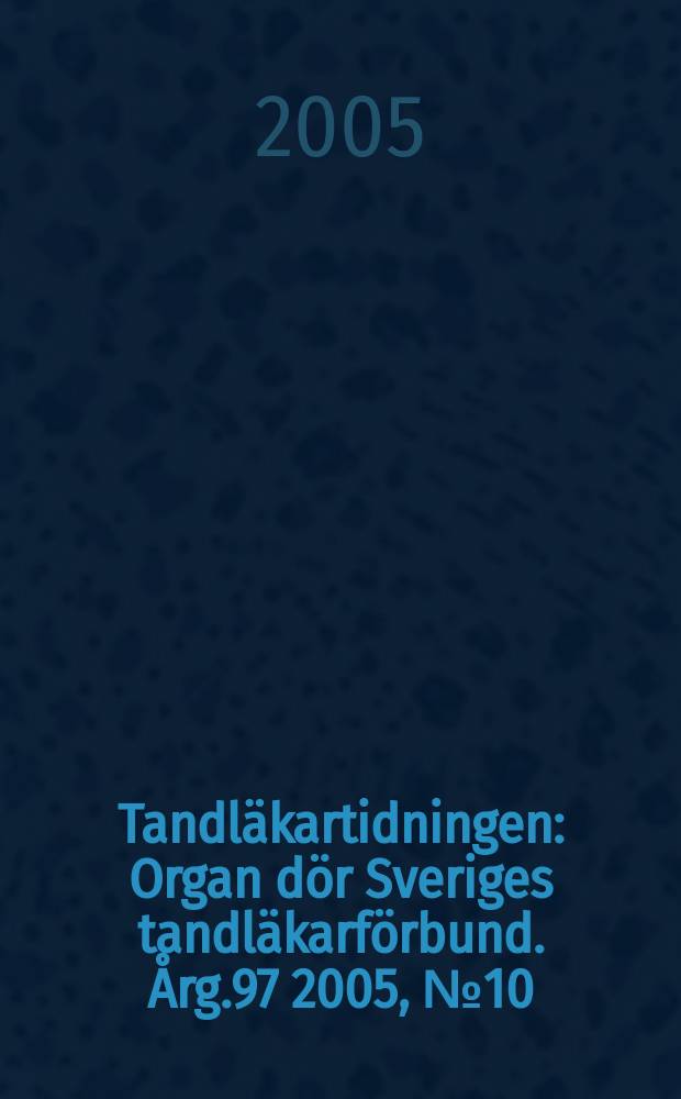 Tandläkartidningen : Organ dör Sveriges tandläkarförbund. Årg.97 2005, №10