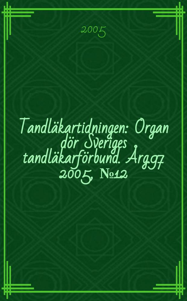 Tandläkartidningen : Organ dör Sveriges tandläkarförbund. Årg.97 2005, №12