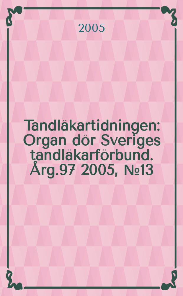Tandläkartidningen : Organ dör Sveriges tandläkarförbund. Årg.97 2005, №13