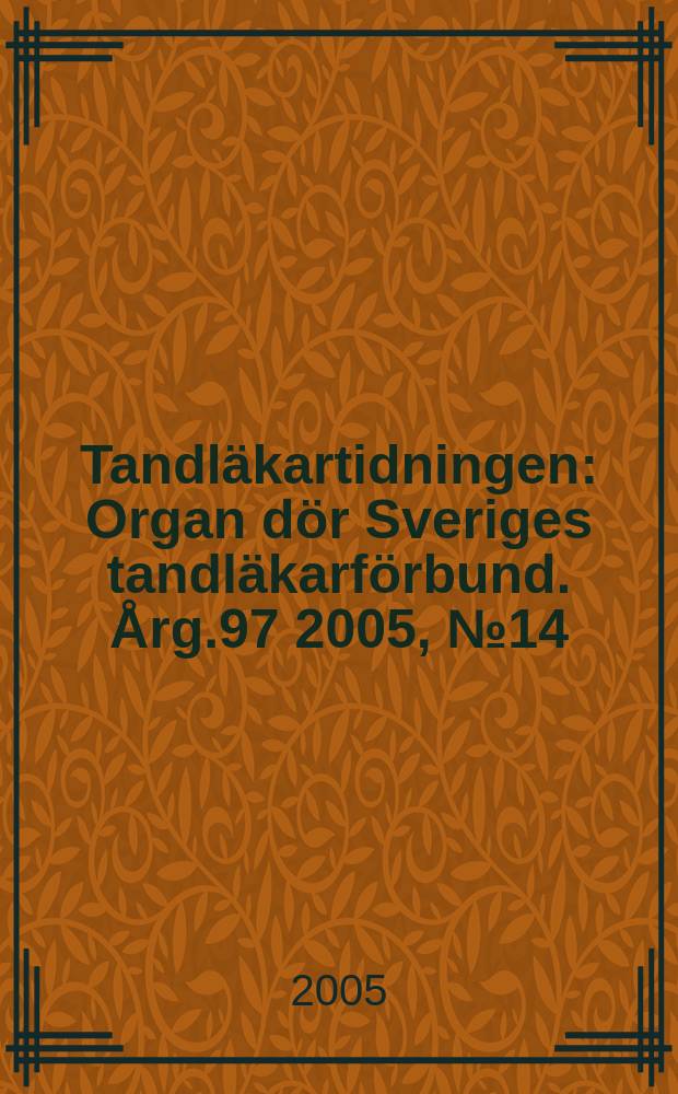 Tandläkartidningen : Organ dör Sveriges tandläkarförbund. Årg.97 2005, №14