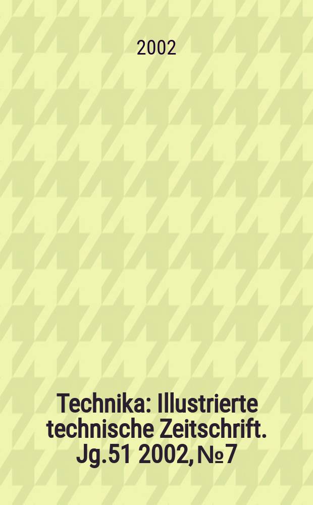 Technika : Illustrierte technische Zeitschrift. Jg.51 2002, №7