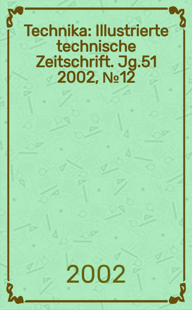Technika : Illustrierte technische Zeitschrift. Jg.51 2002, №12