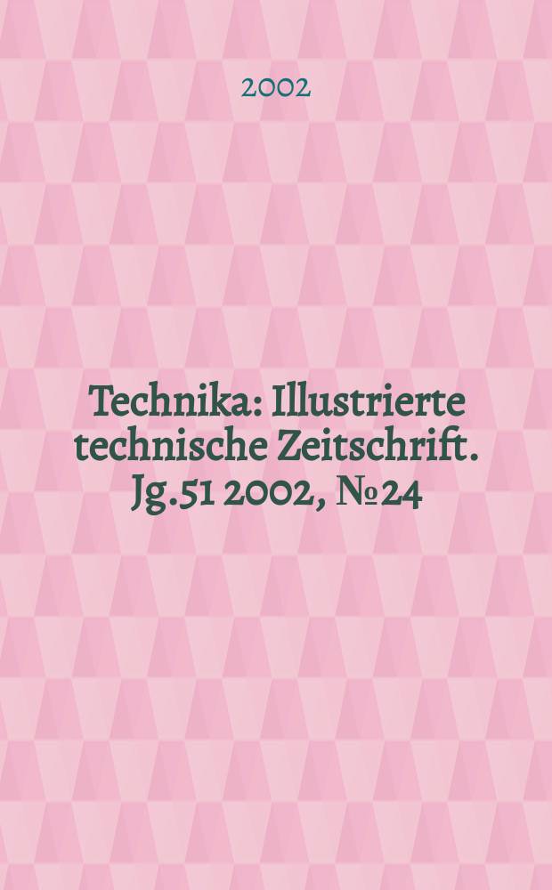 Technika : Illustrierte technische Zeitschrift. Jg.51 2002, №24