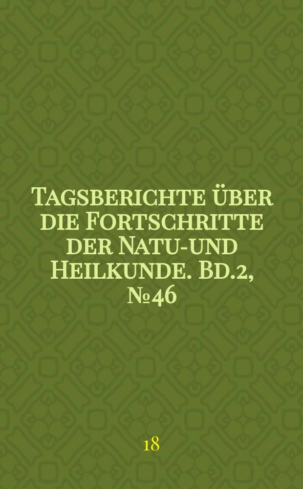 Tagsberichte über die Fortschritte der Natur- und Heilkunde. Bd.2, №46