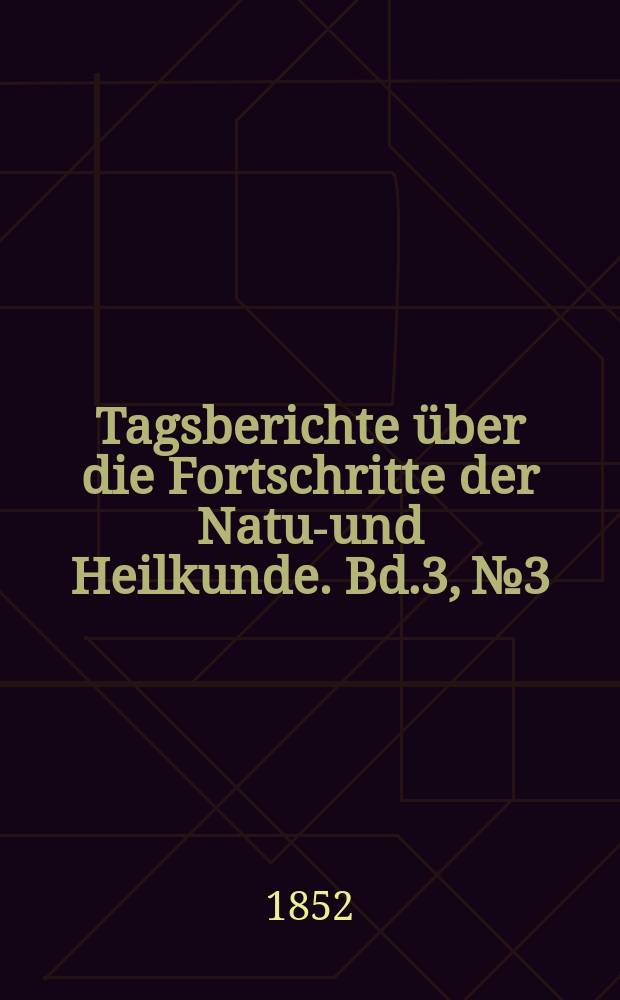 Tagsberichte über die Fortschritte der Natur- und Heilkunde. Bd.3, №3