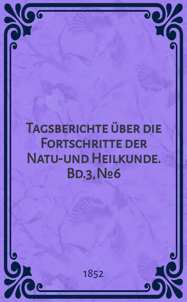 Tagsberichte über die Fortschritte der Natur- und Heilkunde. Bd.3, №6