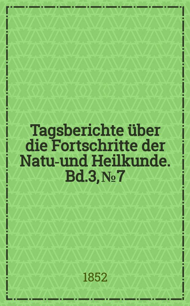 Tagsberichte &uuml;ber die Fortschritte der Natur- und Heilkunde. Bd.3, №7