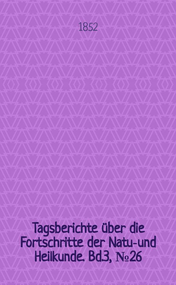Tagsberichte &uuml;ber die Fortschritte der Natur- und Heilkunde. Bd.3, №26
