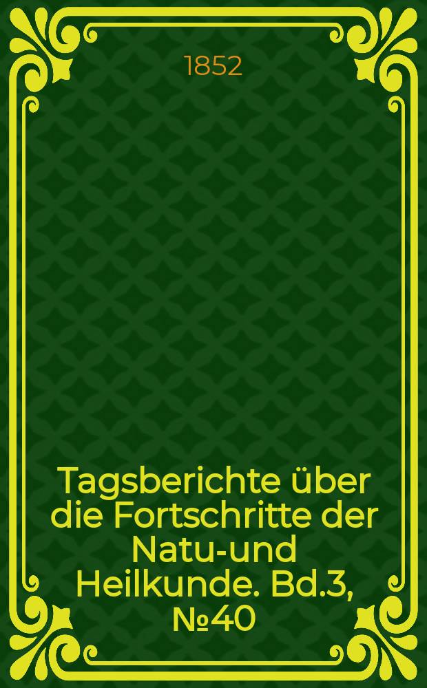 Tagsberichte über die Fortschritte der Natur- und Heilkunde. Bd.3, №40