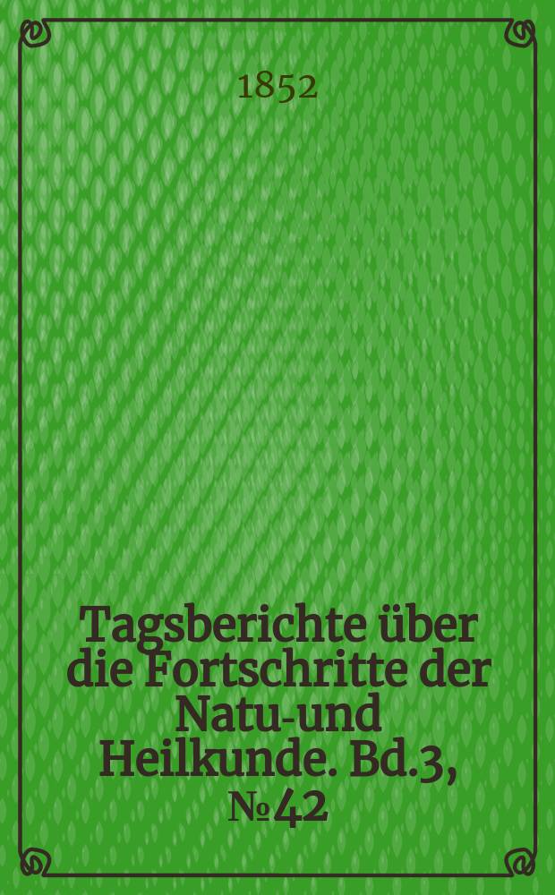 Tagsberichte über die Fortschritte der Natur- und Heilkunde. Bd.3, №42