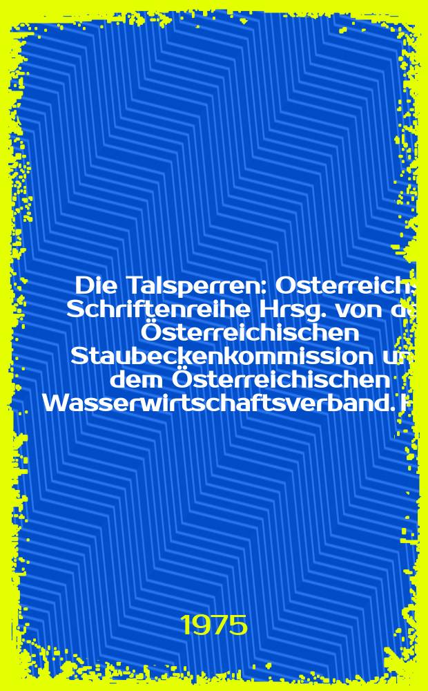 Die Talsperren : Osterreichs Schriftenreihe Hrsg. von der Österreichischen Staubeckenkommission und dem Österreichischen Wasserwirtschaftsverband. H.22 : Österreichische Beiträge zum 12 Talsperrenkongreß in Mexiko 1976