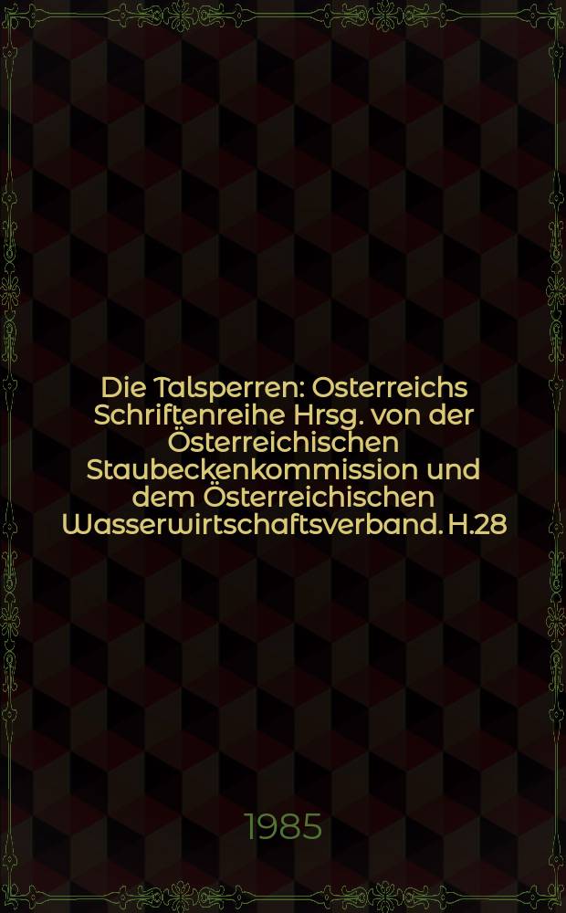 Die Talsperren : Osterreichs Schriftenreihe Hrsg. von der Österreichischen Staubeckenkommission und dem Österreichischen Wasserwirtschaftsverband. H.28 : Langzeitverhalten österreichischer Talsperren und...