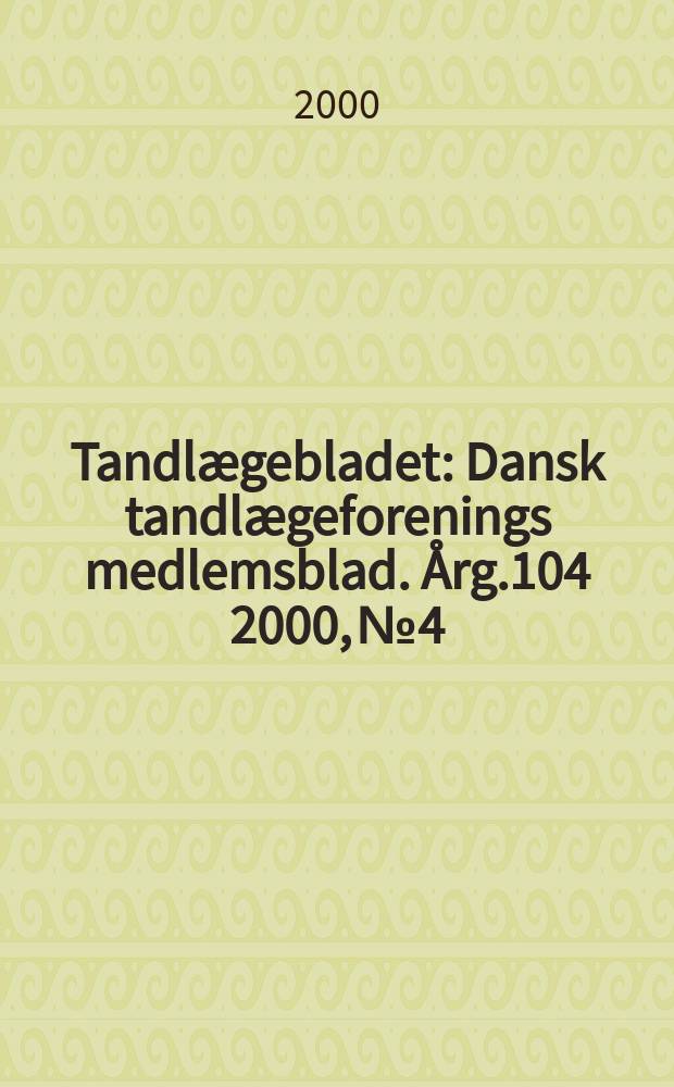 Tandlægebladet : Dansk tandlægeforenings medlemsblad. Årg.104 2000, №4