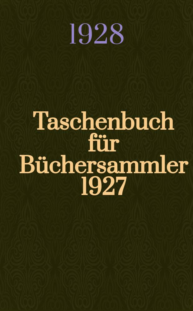 Taschenbuch für Büchersammler 1927 : Zweiter Jahrgang des Taschenbuchs für Bücherfreunde