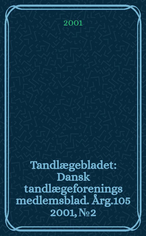 Tandlægebladet : Dansk tandlægeforenings medlemsblad. Årg.105 2001, №2