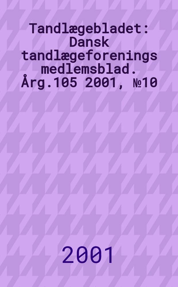 Tandlægebladet : Dansk tandlægeforenings medlemsblad. Årg.105 2001, №10