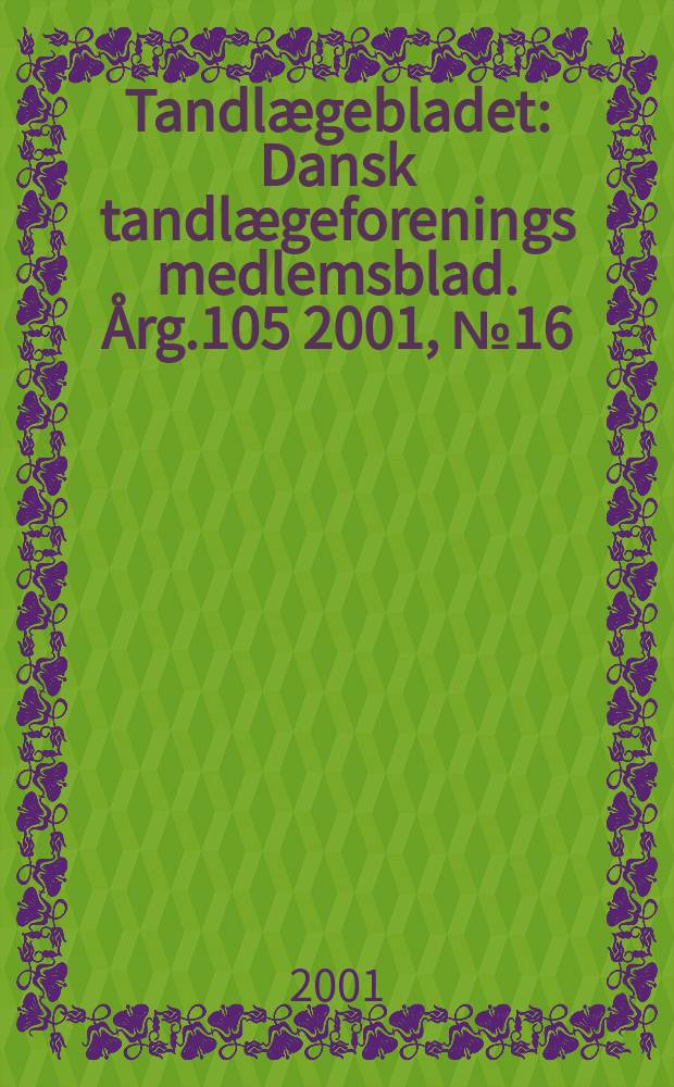 Tandlægebladet : Dansk tandlægeforenings medlemsblad. Årg.105 2001, №16