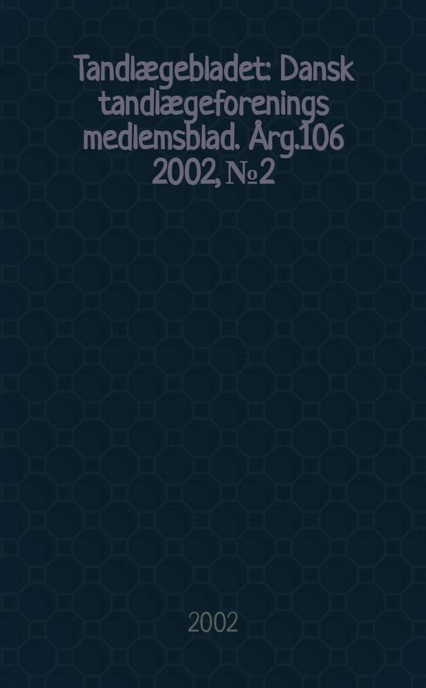 Tandlægebladet : Dansk tandlægeforenings medlemsblad. Årg.106 2002, №2