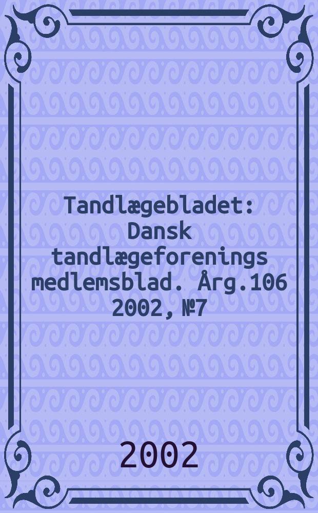 Tandlægebladet : Dansk tandlægeforenings medlemsblad. Årg.106 2002, №7