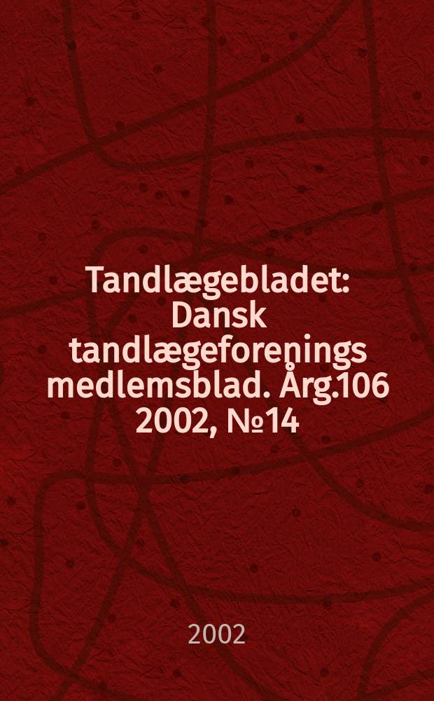 Tandlægebladet : Dansk tandlægeforenings medlemsblad. Årg.106 2002, №14