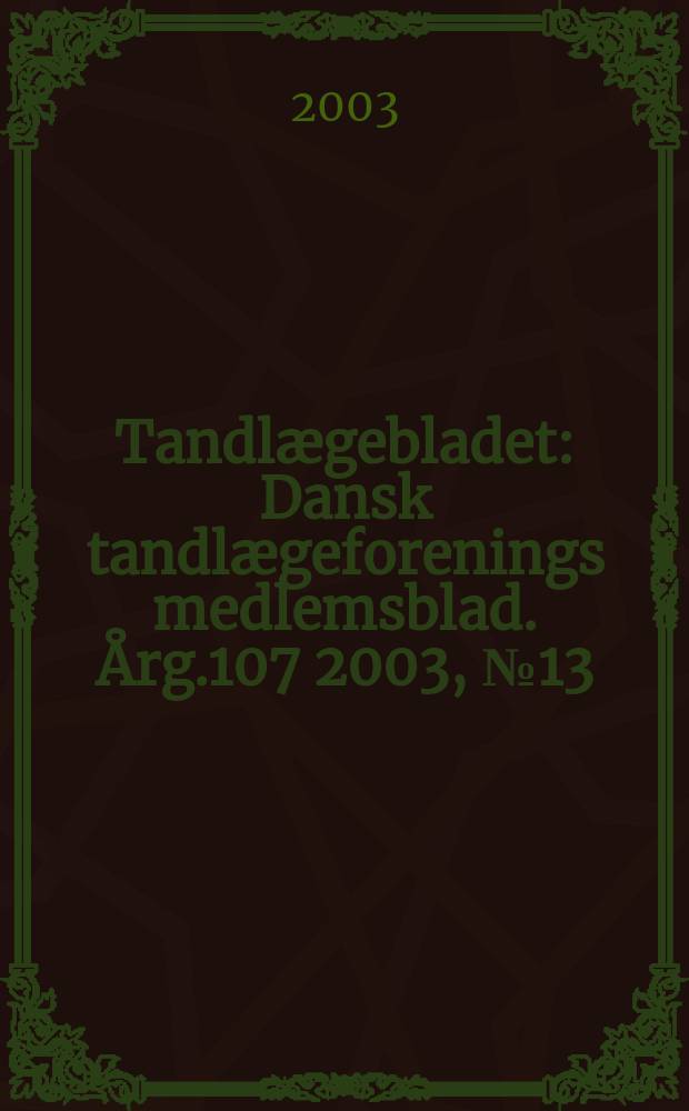 Tandlægebladet : Dansk tandlægeforenings medlemsblad. Årg.107 2003, №13